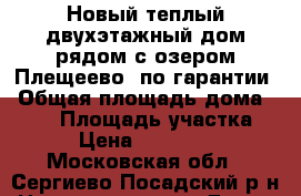 Новый теплый двухэтажный дом рядом с озером Плещеево, по гарантии › Общая площадь дома ­ 112 › Площадь участка ­ 12 › Цена ­ 1 472 500 - Московская обл., Сергиево-Посадский р-н Недвижимость » Дома, коттеджи, дачи продажа   . Московская обл.